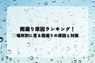 雨漏り原因ランキング！場所別に見る雨漏りの原因と対策