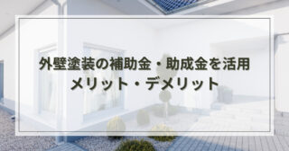 外壁塗装の補助金・助成金を活用する方法やメリット・デメリットを解説！